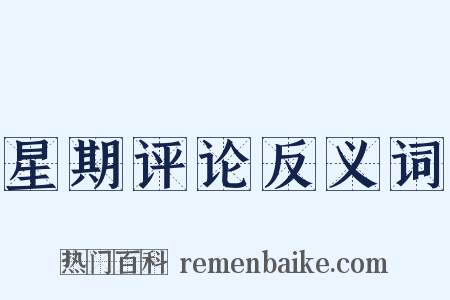 星期评论反义词是什么意思的图片